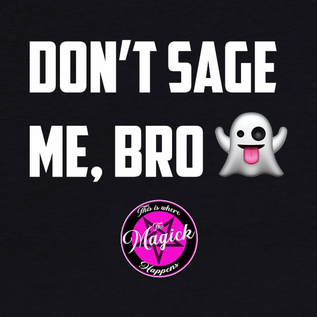 Don't Sage Me, Bro! by MagickHappens